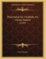 Dissertation Sur L'Asphalte Ou Ciment Naturel (1721) 1166011348 Book Cover