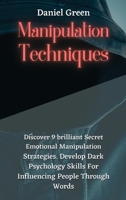 Manipulation Techniques: Discover 9 brilliant Secret Emotional Manipulation Strategies. Develop Dark Psychology Skills For Influencing People Through Words 1802164588 Book Cover