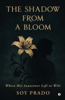 The Shadow From A Bloom: Where Her Innocence Left to Wilt B0FMRZ1GKS Book Cover