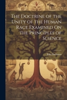 The Doctrine of the Unity of the Human Race Examined On the Principles of Science 1021752266 Book Cover