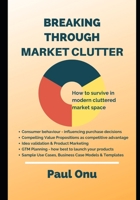 Breaking through MARKET CLUTTER: How to survive in modern cluttered market space B08J21B69T Book Cover