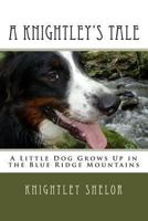 A Knightley's Tale: A Little Dog Grows Up in the Blue Ridge Mountains 1494241625 Book Cover