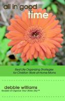All in Good Time: Real Life Organizing Strategies for Work at Home Moms 0972698329 Book Cover