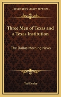 Three Men of Texas and a Texas Institution: The Dallas Morning News 1428660690 Book Cover