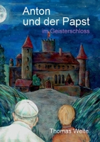 Anton und der Papst im Geisterschloss 3753426660 Book Cover
