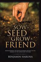 Sow a Seed Grow a Friend: Rediscovering the Revolutionary Message of the Parable of the Sower and the Seed 1984520237 Book Cover