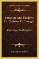 Sunshine and Shadows, Or, Sketches of Thought - Philosophic and Religious 1357537611 Book Cover