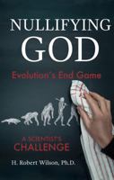 Nullifying God: Evolution's End Game, A Scientist's Challenge 1620202123 Book Cover