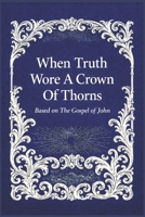 When Truth Wore A Crown Of Thorns: The Day Truth Was Questioned B0FY3R6LQM Book Cover
