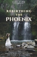Rebirthing the Phoenix: Embodying the Goddess through Rebirthing Breathwork and Immortal Master Babaji 0997852550 Book Cover