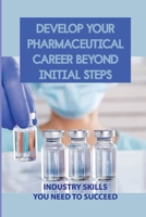 Develop Your Pharmaceutical Career Beyond Initial Steps: Industry Skills You Need To Succeed: How Processes Change Over Time B099XWMKMR Book Cover