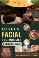 OXYGEN FACIAL TECHNIQUES FOR BEGINNERS: Essential Guide To Rejuvenation, Hydration, And Youthful Skin With Proven Oxygen Infusion Methods, ... And Expert Tips For Radiant Results" B0F9G8VT7Q Book Cover