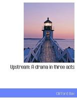 Up Stream; a Drama in Three Acts 0548729867 Book Cover