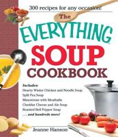 The Everything Soup Cookbook: 300 Mouthwatering Recipes-From Heartwarming Chicken Noodle to Sumptuous Lobster Bisque 1580625568 Book Cover