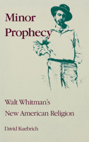 Minor Prophecy: Walt Whitman's New American Religion (Religion in North America) 0253331919 Book Cover