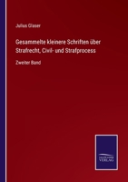 Gesammelte kleinere Schriften �ber Strafrecht, Civil- und Strafprocess: Zweiter Band 3375061625 Book Cover