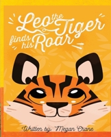 Leo the Tiger Finds His Roar 1088257682 Book Cover