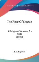 The Rose Of Sharon: A Religious Souvenir, For 1847 1165924501 Book Cover