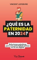 ¿Qué es la paternidad en 2024?: Soluciones prácticas para una paternidad exitosa en la era digital B0CK3Q8SGP Book Cover