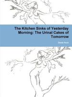 The Kitchen Sinks of Yesterday Morning: The Urinal Cakes of Tomorrow 1312258926 Book Cover