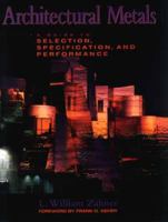 Architectural Metals: A Guide to Selection, Specification, and Performance 0471045063 Book Cover