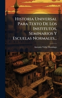 Historia Universal Para Texto De Los Institutos, Seminarios Y Escuelas Normales... (Spanish Edition) 1024603113 Book Cover