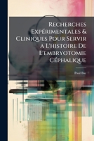 Recherches Expérimentales & Cliniques Pour Servir a L'histoire De L'embryotomie Céphalique 114751674X Book Cover