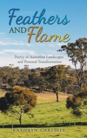Feathers and Flame: Poetry of Australian Landscapes and Personal Transformation 0228811716 Book Cover