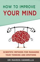 How to Improve Your Mind: Scientific Methods for Managing Your Thinking and Emotions 154867317X Book Cover
