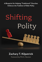 Shifting Polity: A Blueprint for Helping "Traditional" Churches Embrace the Tradition of Elder Polity B0GP8KBN83 Book Cover