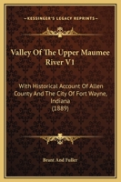 Valley Of The Upper Maumee River V1: With Historical Account Of Allen County And The City Of Fort Wayne, Indiana 1104519879 Book Cover