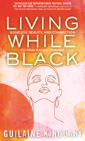 Living While Black: Using Joy, Beauty, and Connection to Heal Racial Trauma 0807054585 Book Cover