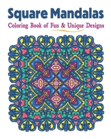 Square Mandalas Coloring Book of Fun & Unique Designs: Relaxing Stress Relief Square Patterns for Relaxation, Meditation and Enjoyment 1947676113 Book Cover