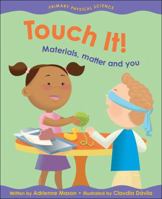 Touch It!: Materials, Matter and You 1553377613 Book Cover