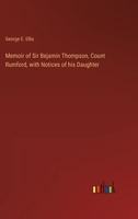 Memoir of Sir Bejamin Thompson, Count Rumford, with Notices of his Daughter 3368127020 Book Cover