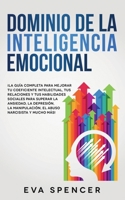 Dominio de la Inteligencia Emocional: ¡La guía completa para mejorar tu coeficiente intelectual, tus relaciones y tus habilidades sociales para superar ... narcisista y mucho más! 1835120172 Book Cover