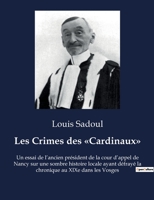 Les Crimes des Cardinaux: Un essai de l'ancien président de la cour d'appel de Nancy sur une sombre histoire locale ayant défrayé la chronique a B0BXK449NF Book Cover