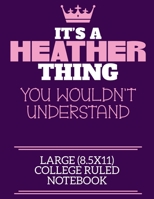 It's A Heather Thing You Wouldn't Understand Large (8.5x11) College Ruled Notebook: A cute notebook or notepad to write in for any book lovers, doodle writers and budding authors! 1709865571 Book Cover