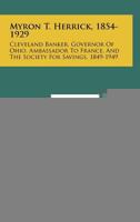 Myron T. Herrick, 1854-1929: Cleveland Banker, Governor of Ohio, Ambassador to France, and the Society for Savings, 1849-1949 1258335115 Book Cover