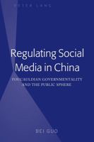 Regulating Social Media in China: Foucauldian Governmentality and the Public Sphere 1433152711 Book Cover