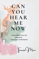 Can You Hear Me Now: A Poetic Memoir from a Life Reshaped by Trauma, Faith, Reclamation B0FKT5MHJG Book Cover