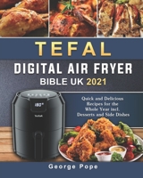 Tefal Digital Air Fryer Bible UK 2021: Quick and Delicious Recipes for the Whole Year incl. Desserts and Side Dishes null Book Cover