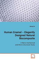 Human Enamel ¿ Elegantly Designed Natural Biocomposite: A Nano-mechanical and Micro-structural Study 363912944X Book Cover