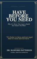 Have before you need: Why It’s Never Too Late to Build the Future You Want B0H9VZJNPY Book Cover