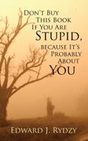 Don't Buy This Book If You Are Stupid, Because It's Probably about You 1532011857 Book Cover