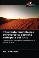 Intervento tanatologico attraverso la gestione anticipata del lutto: L'approccio della famiglia e del malato terminale al processo di morte 6204059912 Book Cover