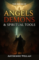 The Book of Angels, Demons and Spiritual Tools: A Sacred Guide to Exposing Hidden Darkness and Awakening the Power of Divine Light B0F9DS9GS1 Book Cover