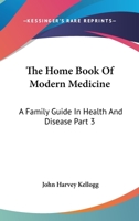 The Home Book Of Modern Medicine: A Family Guide In Health And Disease Part 3 1162985909 Book Cover