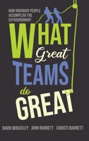 What Great Teams Do Great: How Ordinary People Accomplish the Extraordinary 1646630289 Book Cover