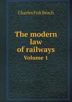 The Modern Law of Railways: As Determined by the Courts and Statutes of England and the United States; Volume 1 1018456619 Book Cover